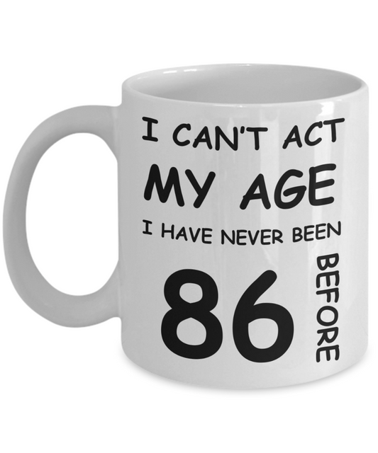 86th Birthday Gift for Women & Men - I can't act my Age, I have never been 86 Before - Funny White Porcelain Coffee 11 oz for Ladies & Gents - Born In 1934