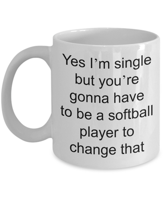 Softball Mug,Yes I'm single but you're gonna have to be a softball player to change that-White Coffee Mug 11 oz