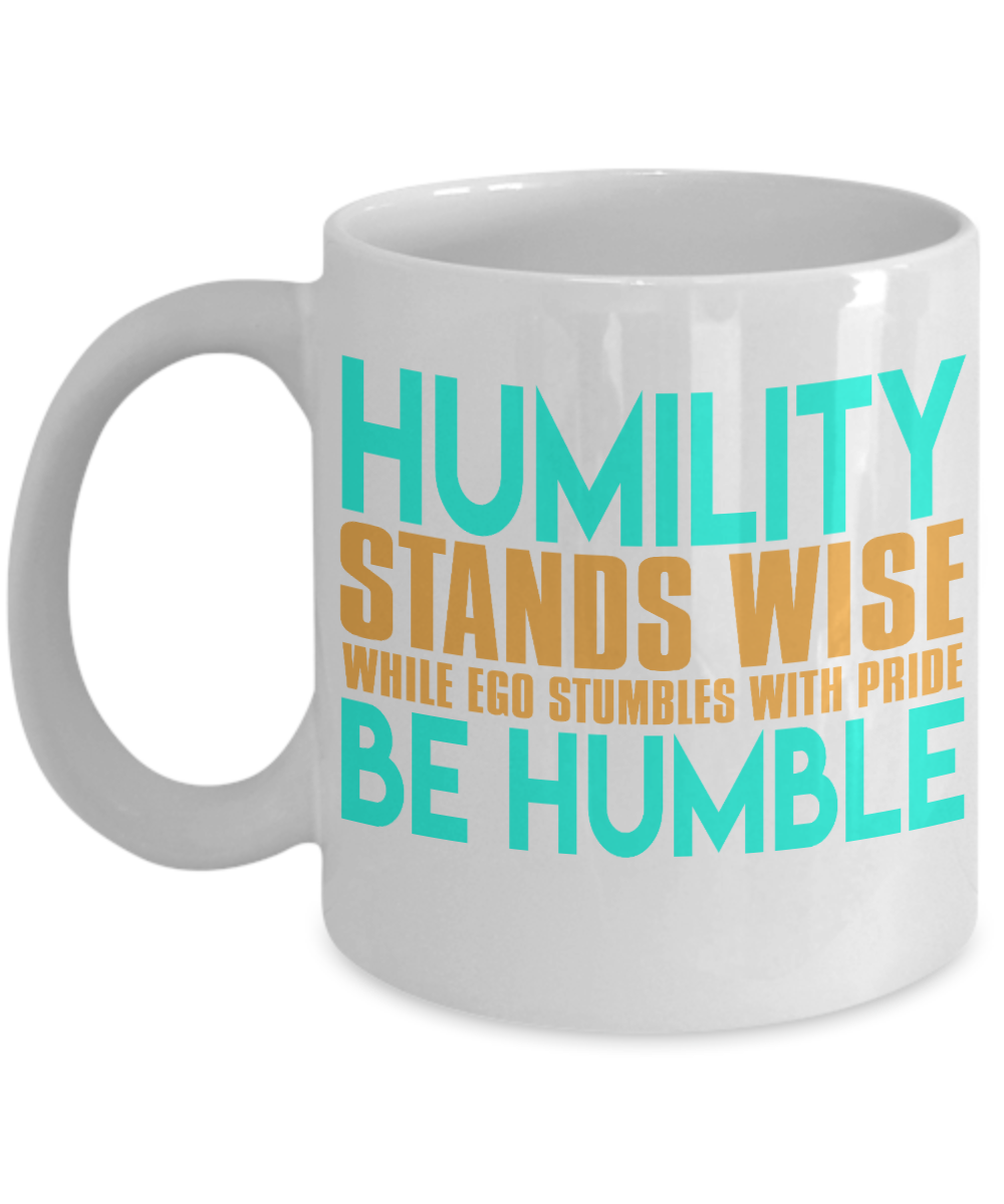 Humility Stands Wise While Ego Stumbles With Pride Be Humble- White Porcelain Coffee Mug 11 Oz Funny Quotes Coffee Mug