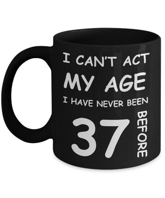 37th Birthday Gift for Women & Men - I can't act my Age, I have never been 37 Before - Black Porcelain Coffee 11 oz for Ladies & Gents - Born In 1983