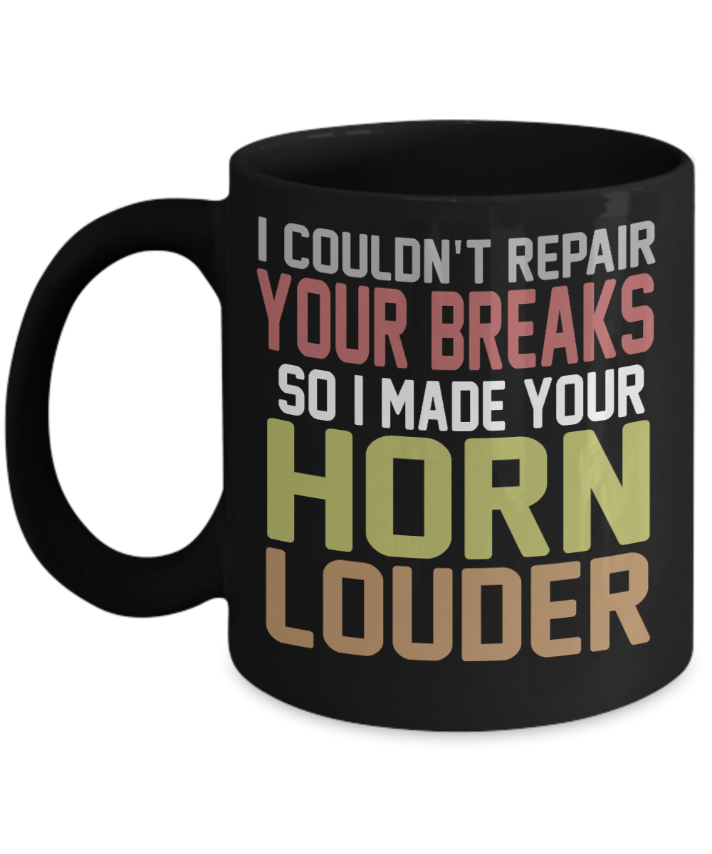 I Couldn't Repair Your Breaks So I Made Your Horn Louder- Black Porcelain Coffee Mug 11 Oz Funny Quotes Coffee Mug