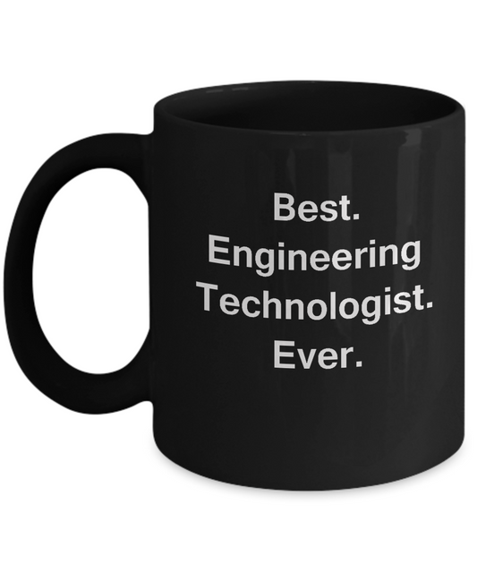 Best Engineering Technologist Ever Black Mugs - Funny Valentine coffee mugs  Birthday Gag Gifts 11 oz