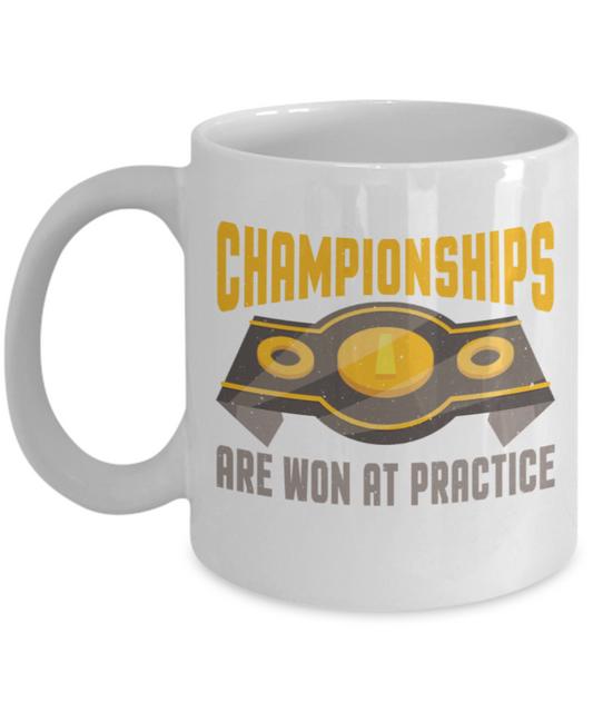 Championships are won at practice - Funny White Porcelain Coffee 11 oz