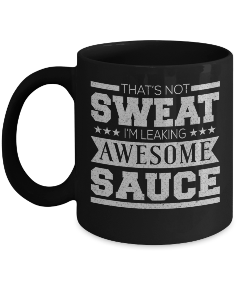 Workout lovers mugs, That's not sweat I'm leaking awesome sauce - Funny Black Porcelain Coffee 11 oz