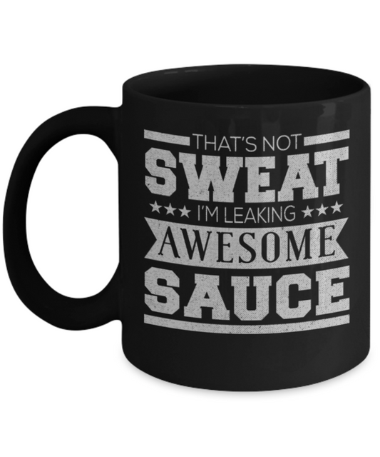 Workout lovers mugs, That's not sweat I'm leaking awesome sauce - Funny Black Porcelain Coffee 11 oz
