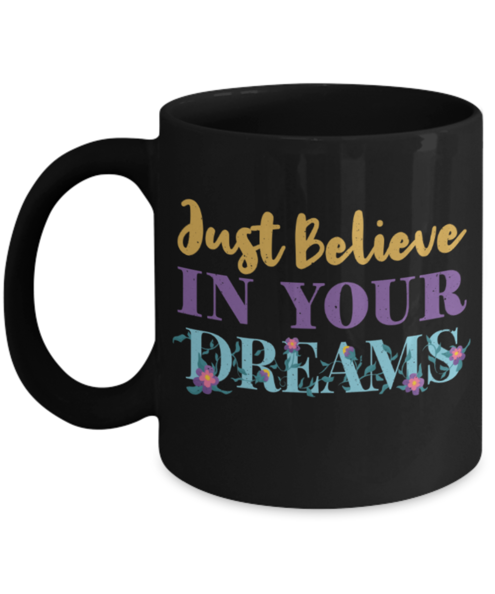 Success Lovers Mugs, Just believe in your dreams - Funny Black Porcelain Coffee 11 oz
