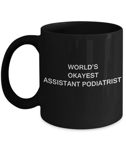 World's Okayest Assistant podiatrist - Porcelain Funny Black coffee mugs 11 oz Gifts Ideas