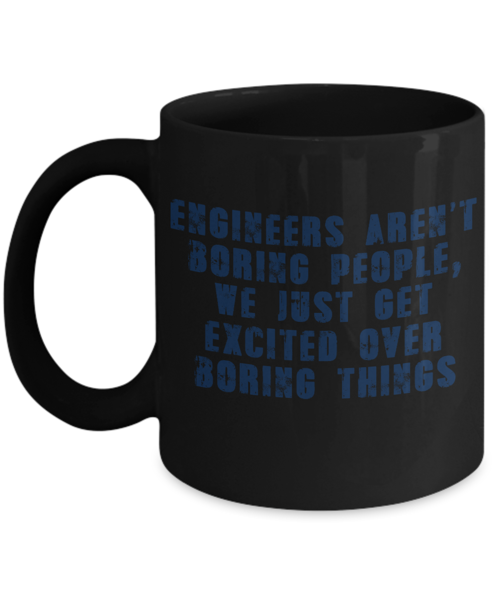 Engineer Coffee Mug, Engineers Aren't Boring People, We Get excited Over Boring Things-Black Porcelain Coffee Mug 11 oz