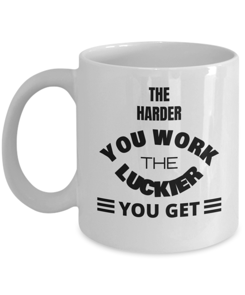 The Harder You Work The Luckier You Get - Porcelain White Coffee Cup, 11 Oz Mug