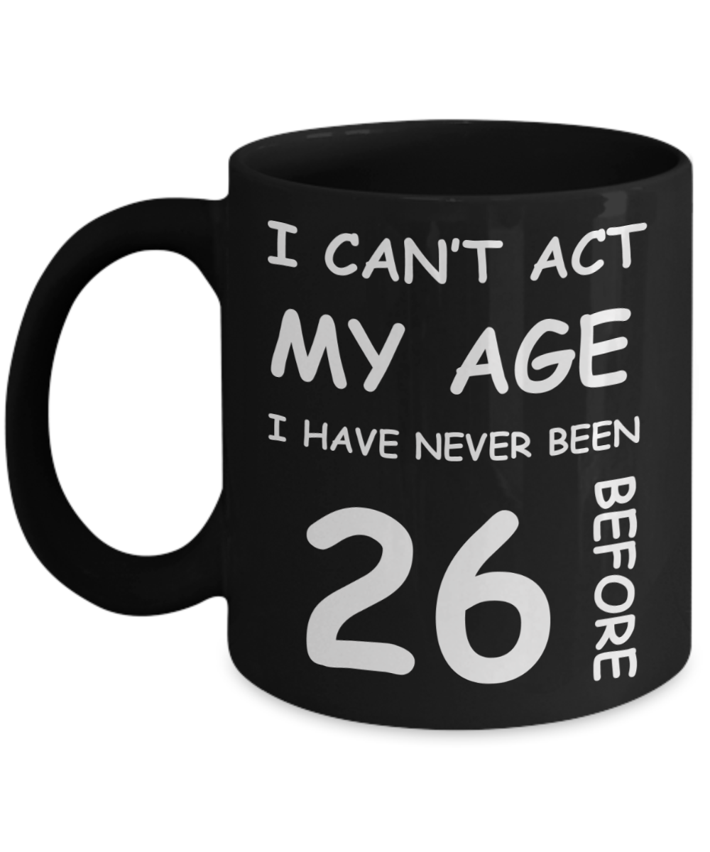 26th Birthday Gift for Women & Men - I can't act my Age, I have never been 26 Before - Black Porcelain Coffee 11 oz for Grandma, Mom, Sister, Best Friend, Women, Her - Born In 1994