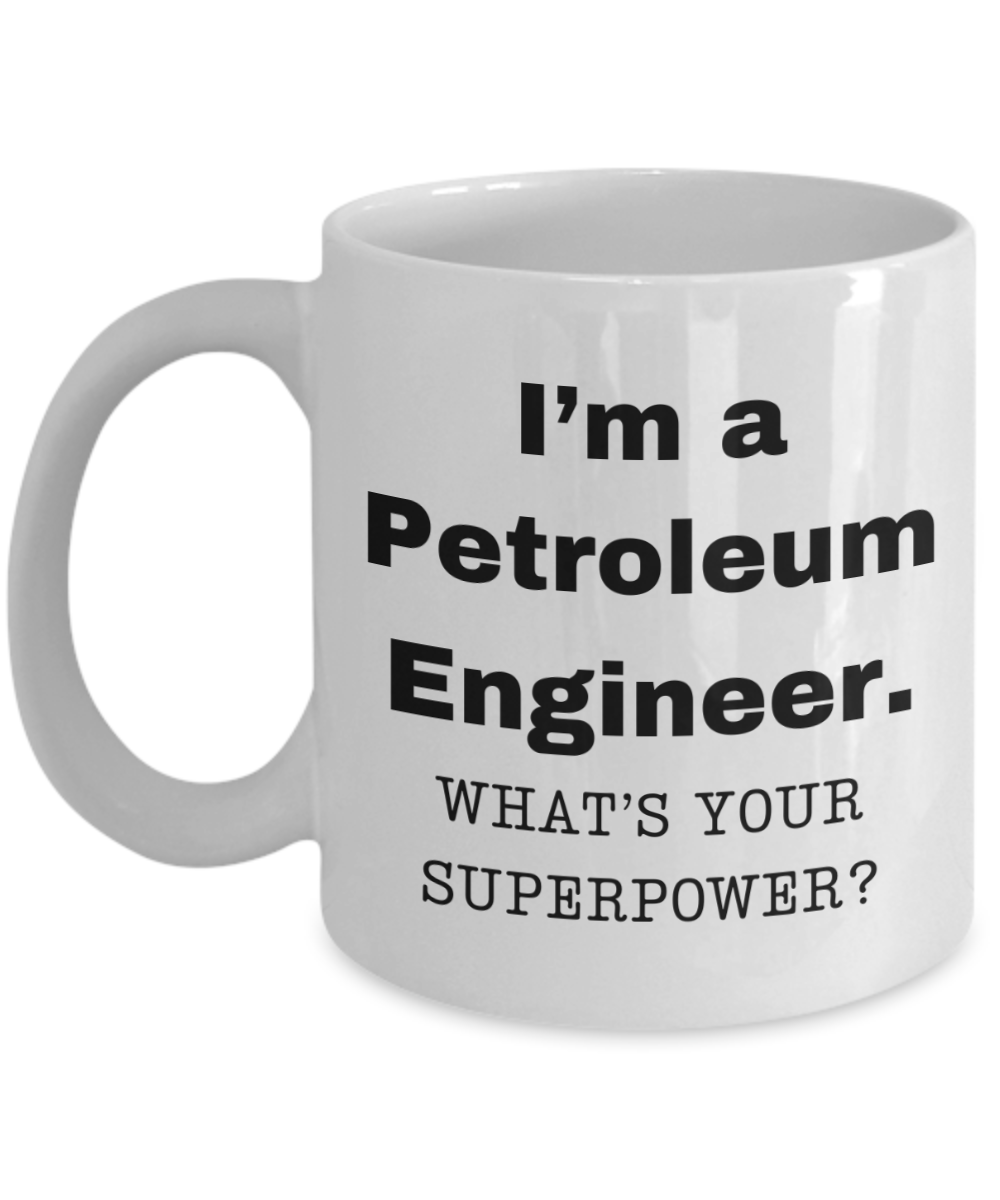 I am a Petroleum Engineer, what is your super power, Birthday cup for Petroleum Engineer -11 oz White ceramic mug