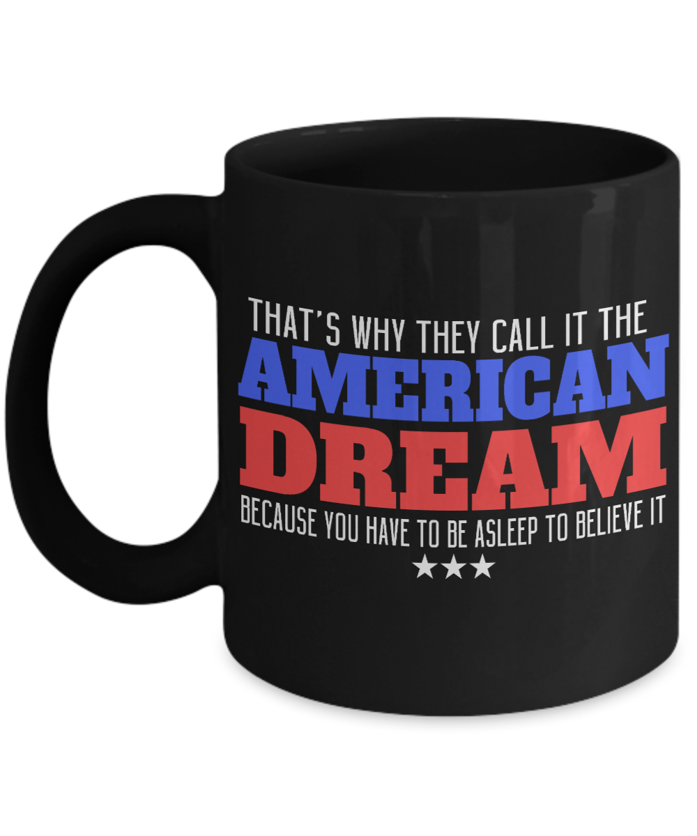 That's Why They Call The American Dream Because You  Have  To Be Asleep To Believe It-Black Porcelain Coffee Mug 11 Oz Funny Quotes Coffee Mug