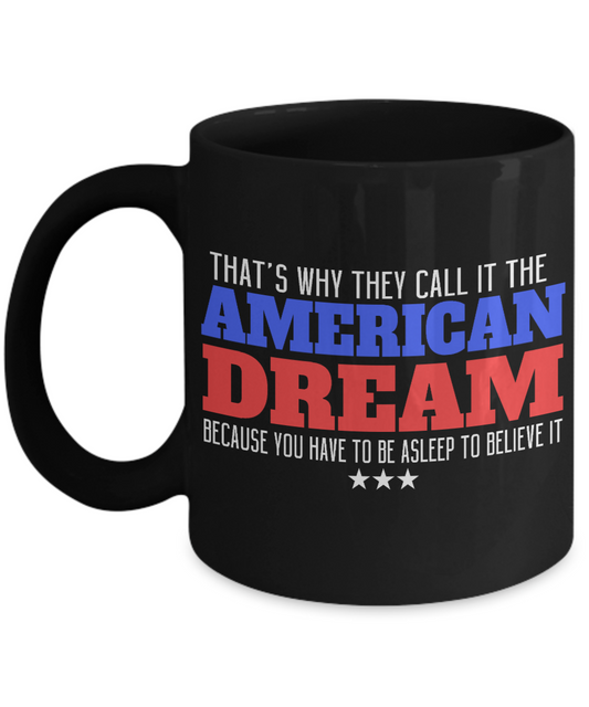 That's Why They Call The American Dream Because You  Have  To Be Asleep To Believe It-Black Porcelain Coffee Mug 11 Oz Funny Quotes Coffee Mug