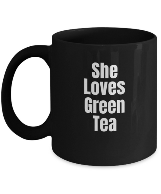 She Loves Green Tea Coffee Mug - Funny Coffee Her Cup - Premium 11 oz Black coffee cup