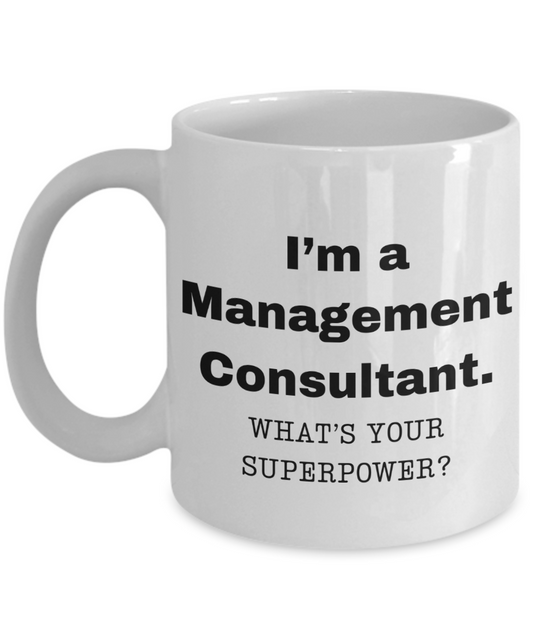 I am a Management Consultant, what is your super power, Birthday cup for Management Consultant -11 oz White ceramic mug