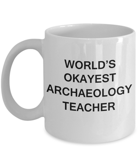 Gifts for cooperating teacher - World's Okayest Archaeology Teacher - Porcelain White Funny Coffee Mug & Gifts for Teachers 11 OZ - Funny Gifts Ideas