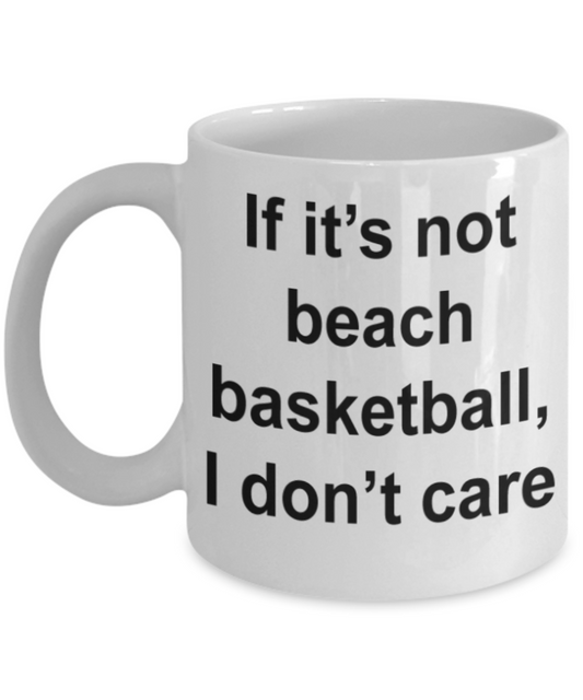 Beach Basketball lovers gifts mugs, If it's not beach basketball I don't care - Funny White Porcelain Coffee Mug Cute Ceramic Cup 11 oz