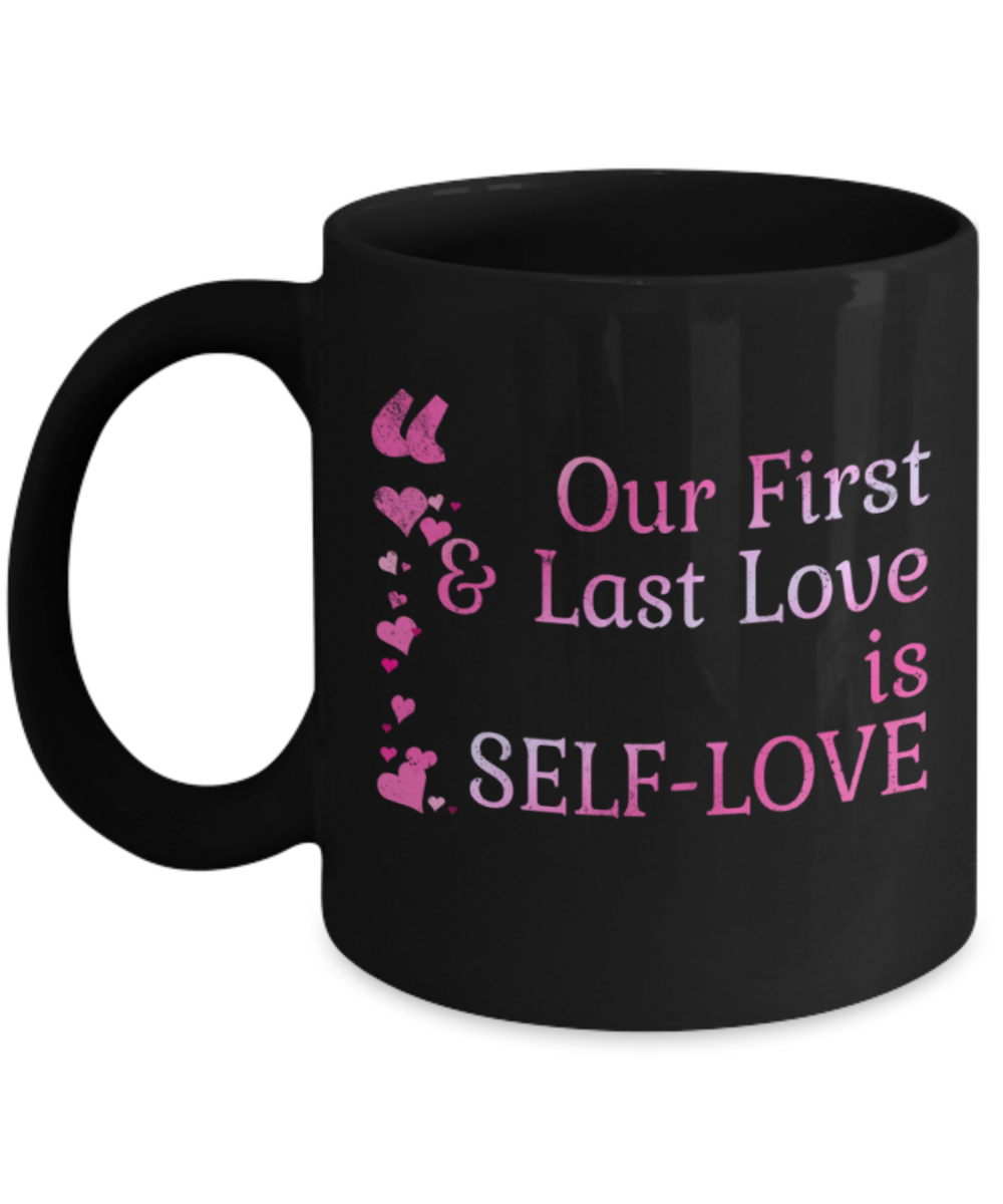 Our first and last love is Self love - Funny Black Porcelain Coffee 11 oz