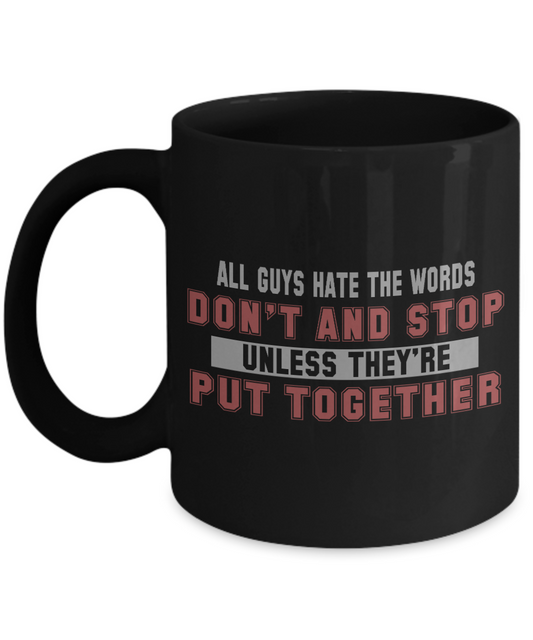 All Guys Hate The Words Don't and Stop Unless They're Put Together- Black Porcelain Coffee Mug 11 Oz Funny Quotes Coffee Mug