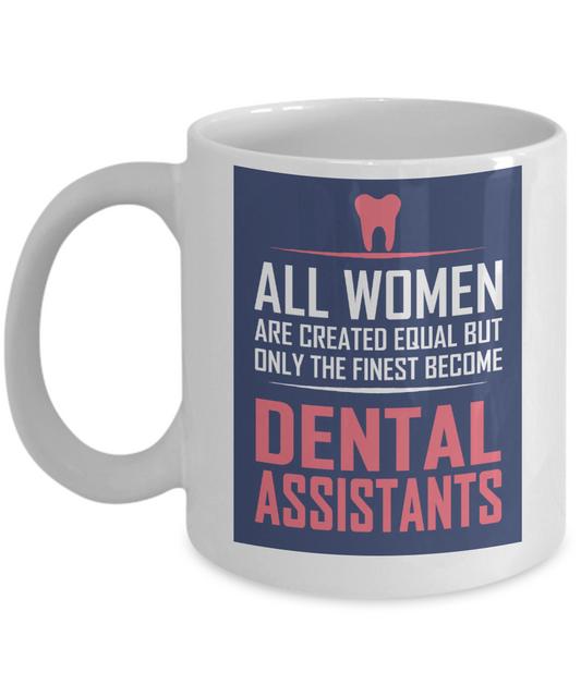 Dental Assistant Gift Coffee Mug,Only Finest Women Become Dental Assistant-White Porcelain Coffee Mug 11 oz For Dentist, Doctor, Dental Student, Medical, Graduate