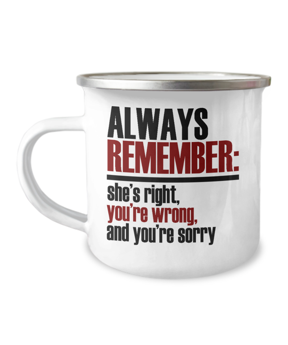 Always Remember She's Right, You're Wrong, and You're Sorry -12 Oz Stainless Steel Enamel Finish White Camper Coffee Mug