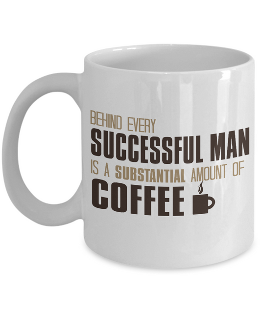 Behind Every Successful Man Is A Substantial Amount Of Coffee- White Porcelain Coffee Mug 11 Oz Funny Quotes Coffee Mug