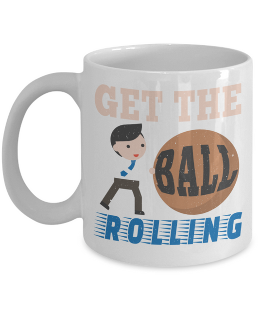 Get the ball rolling - Funny White Porcelain Coffee 11 oz