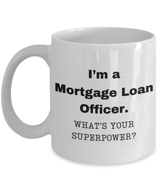 I am a Mortgage Loan Officer, what is your super power, Birthday cup for Mortgage Loan Officer -11 oz White ceramic mug