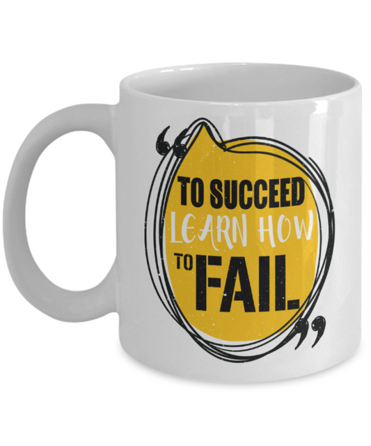 Success Lovers Mugs, To succeed, Learn how to fail - Funny White Porcelain Coffee 11 oz