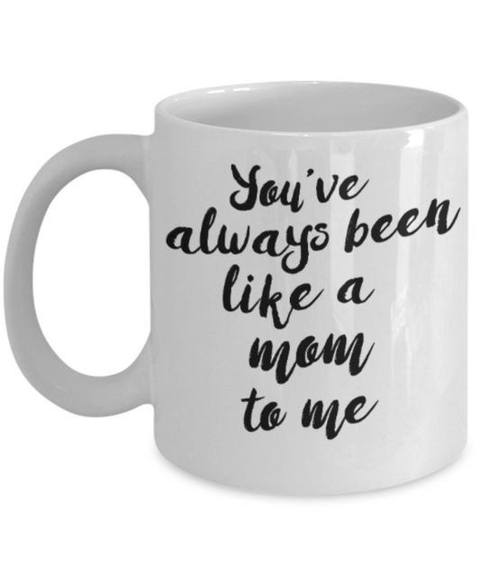Mom gift mugs, You've always been like a Mom to me - Funny White Porcelain Coffee Mug Cute Ceramic Cup 11 oz