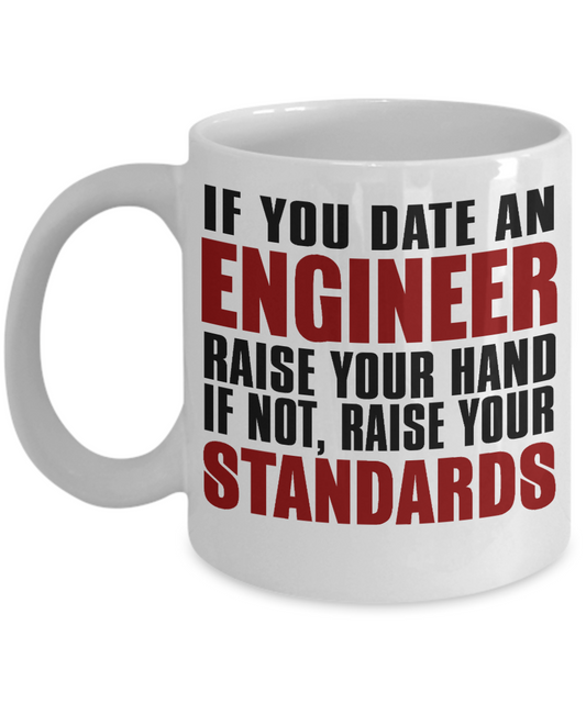 Engineer Coffee Mug,If You Date An Engineer Raise Your Hand If Not, Raise Your Standards-White Porcelain Coffee Mug 11 oz