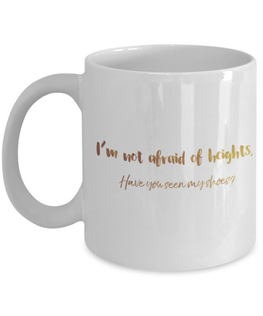 Positive mugs , I am not afraid of heights shoes - White Coffee Mug Tea Cup 11 oz Gift