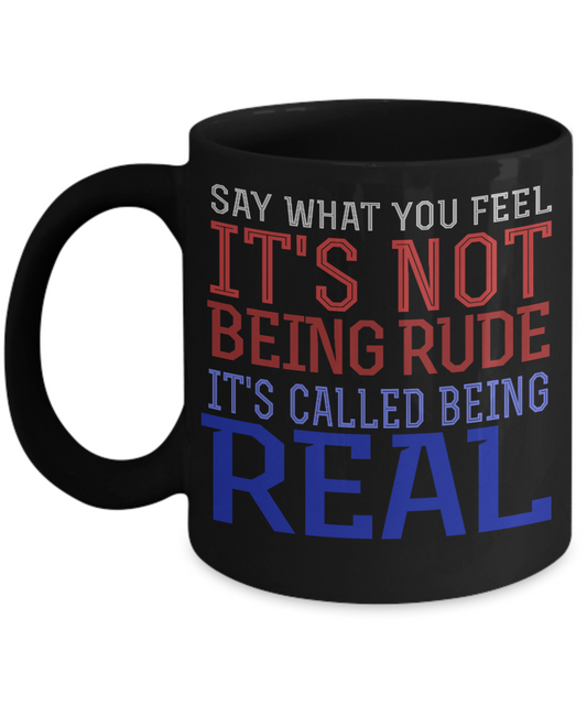 Say What You Feel It's Not Being Rude It's Called Being Real- Black Porcelain Coffee Mug 11 Oz Funny Quotes Coffee Mug