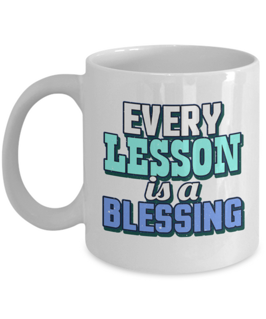 Every lesson is a blessing - Funny White Porcelain Coffee 11 oz