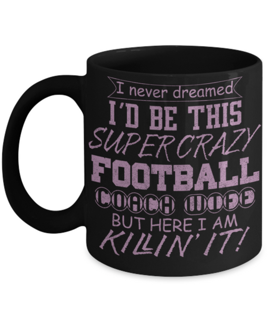 Football Lovers mugs, I never dreamed, I would be this supercrazy fotball coach wife - Funny Black Porcelain Coffee 11 oz