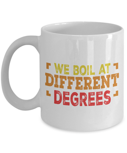 We Boil At Different Degrees- White Porcelain Coffee Mug 11 Oz Funny Quotes Coffee Mug