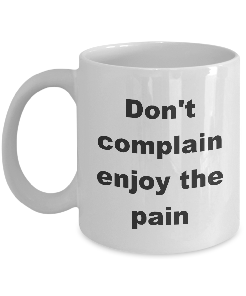 Fitness coffee cup,Don't complain enjoy the pain-White Coffee Mug 11 oz