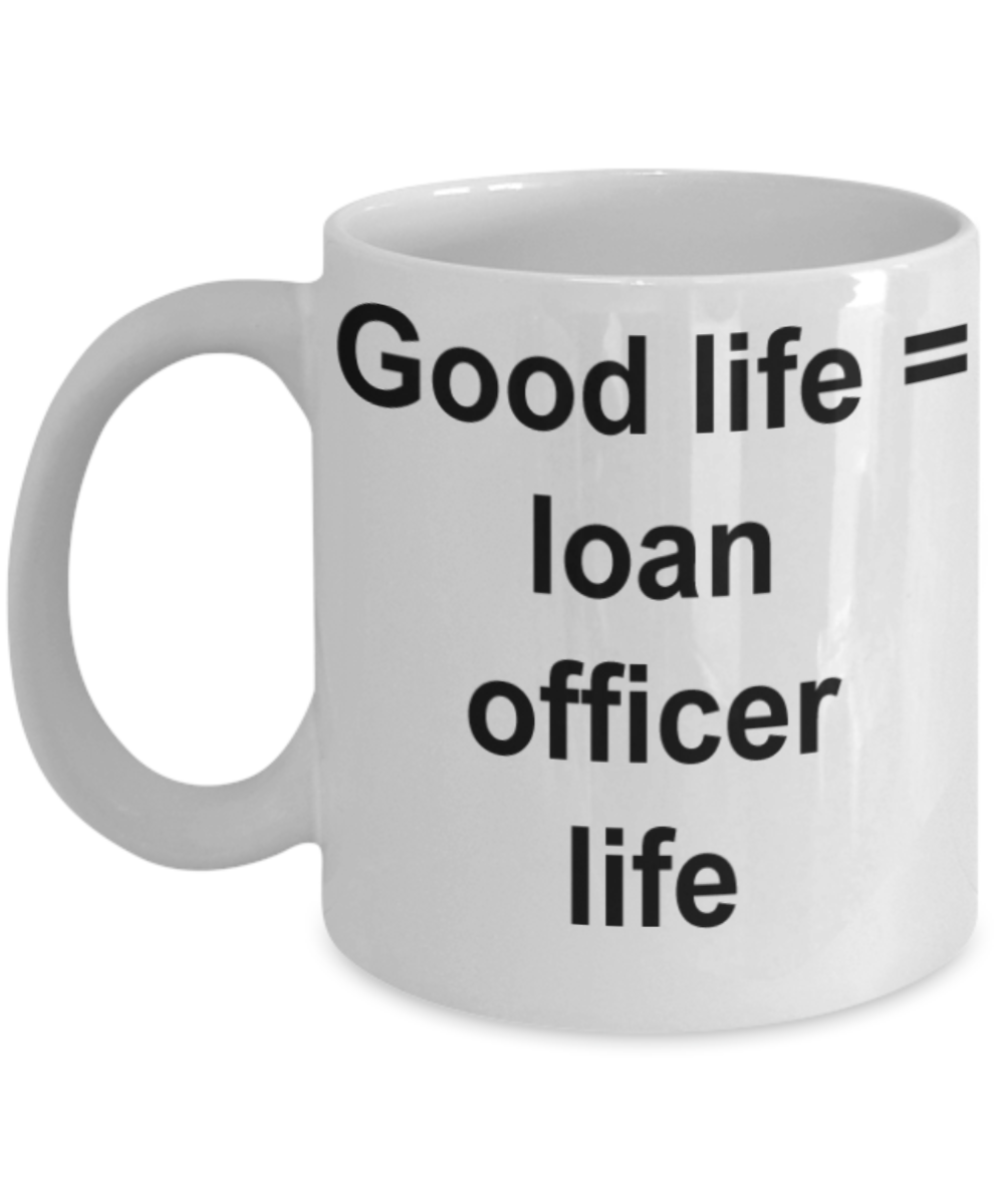 Loan officer gifts mugs, Good officer = loan officer life - Funny White Porcelain Coffee Mug Cute Ceramic Cup 11 oz