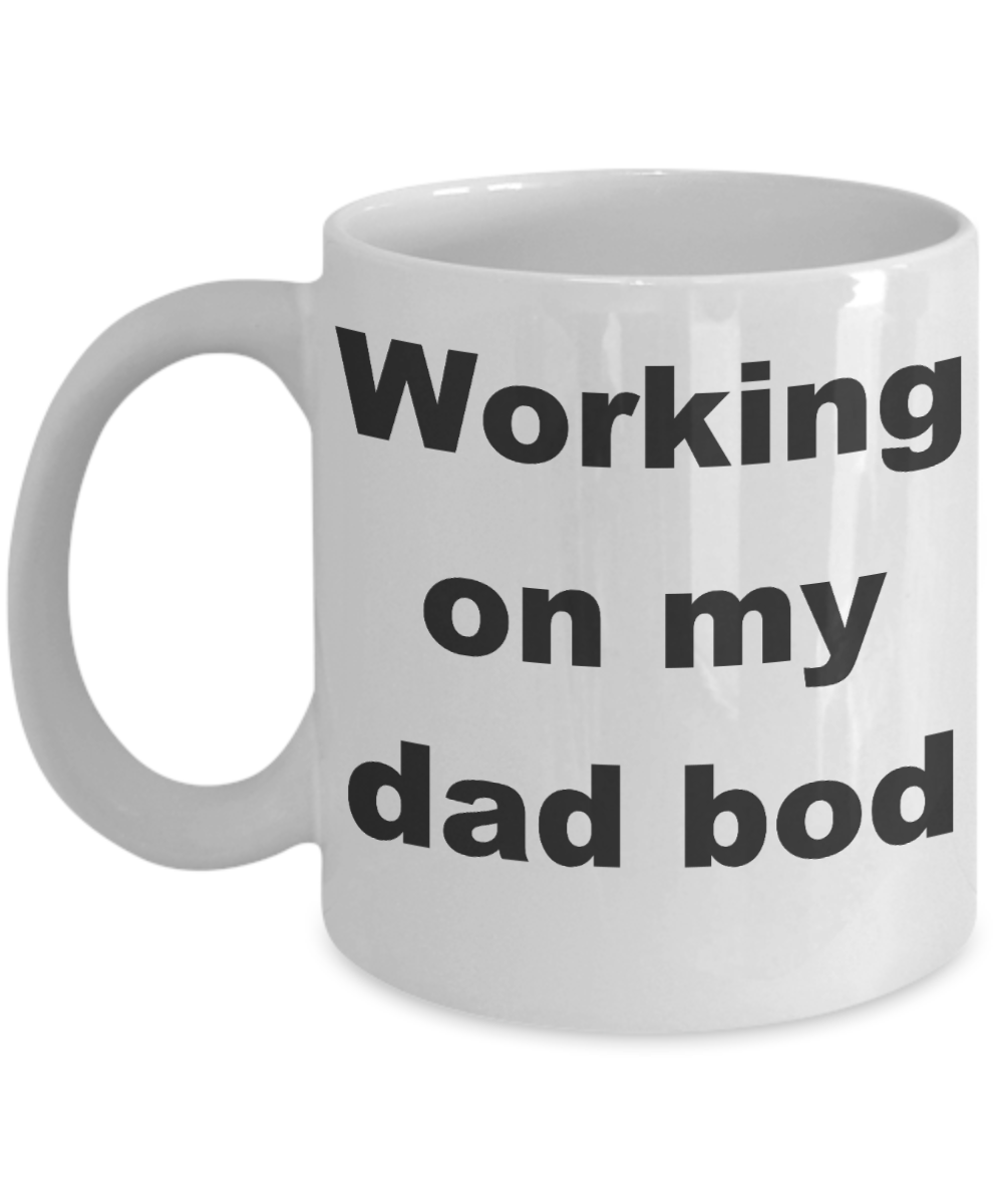 Dad bod coffee mug - Working on my dad bod - White Porcelain Coffee Cup,Premium 11 oz Funny Mugs White coffee cup Gifts Ideas