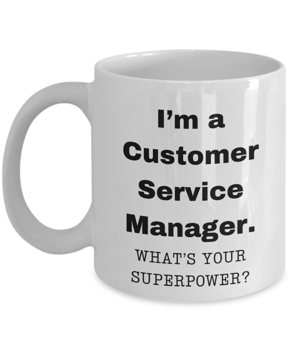 I am a Customer Service Manager, what is your super power, Birthday cup for Customer Service Manager -11 oz White ceramic mug