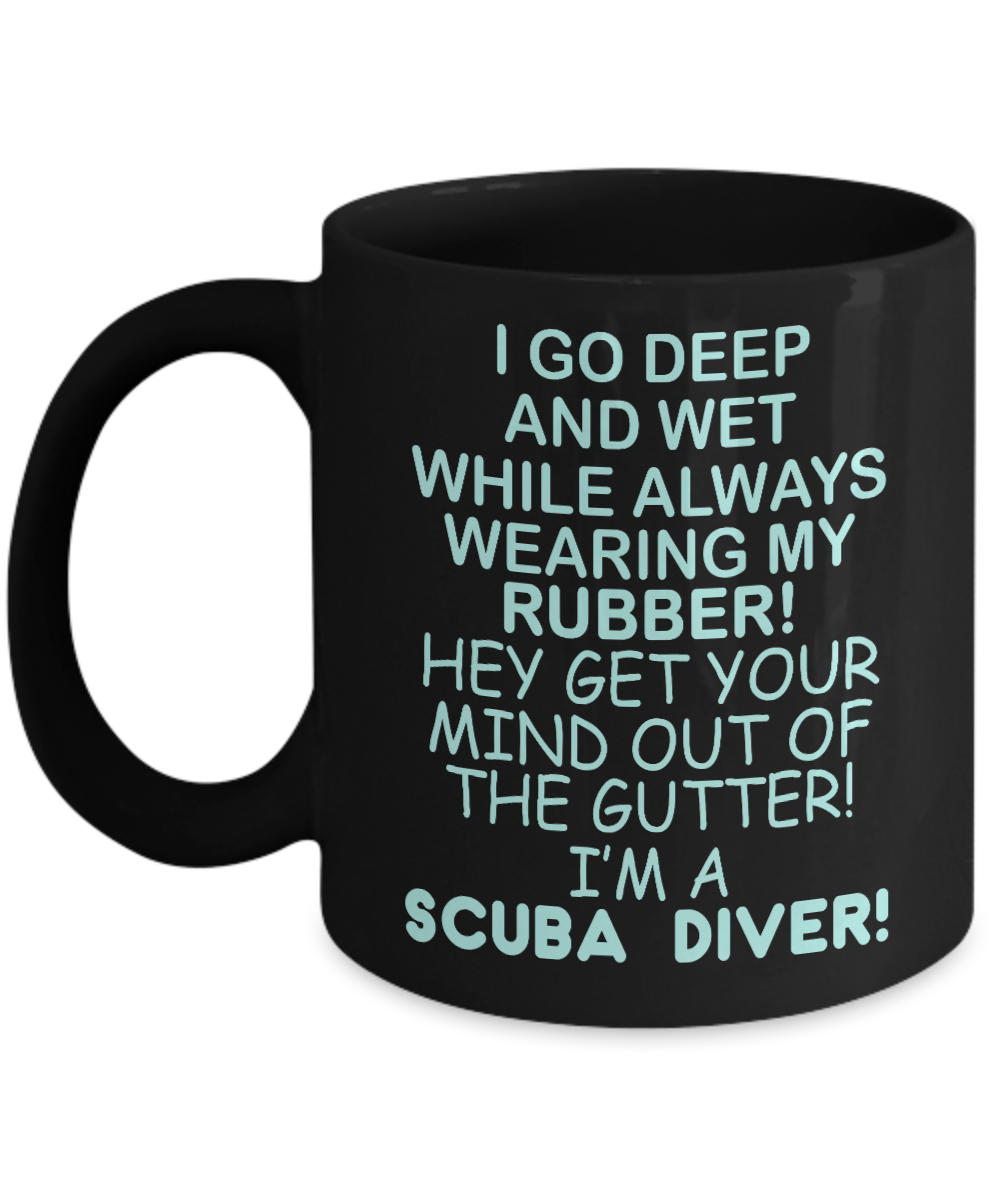 Scuba Diver Coffee Mug, I Go Deep And Wet While Always Wearing MY Rubber-Black Porcelain Coffee Mug 11 oz for scuba, diver, surfing,swimmer