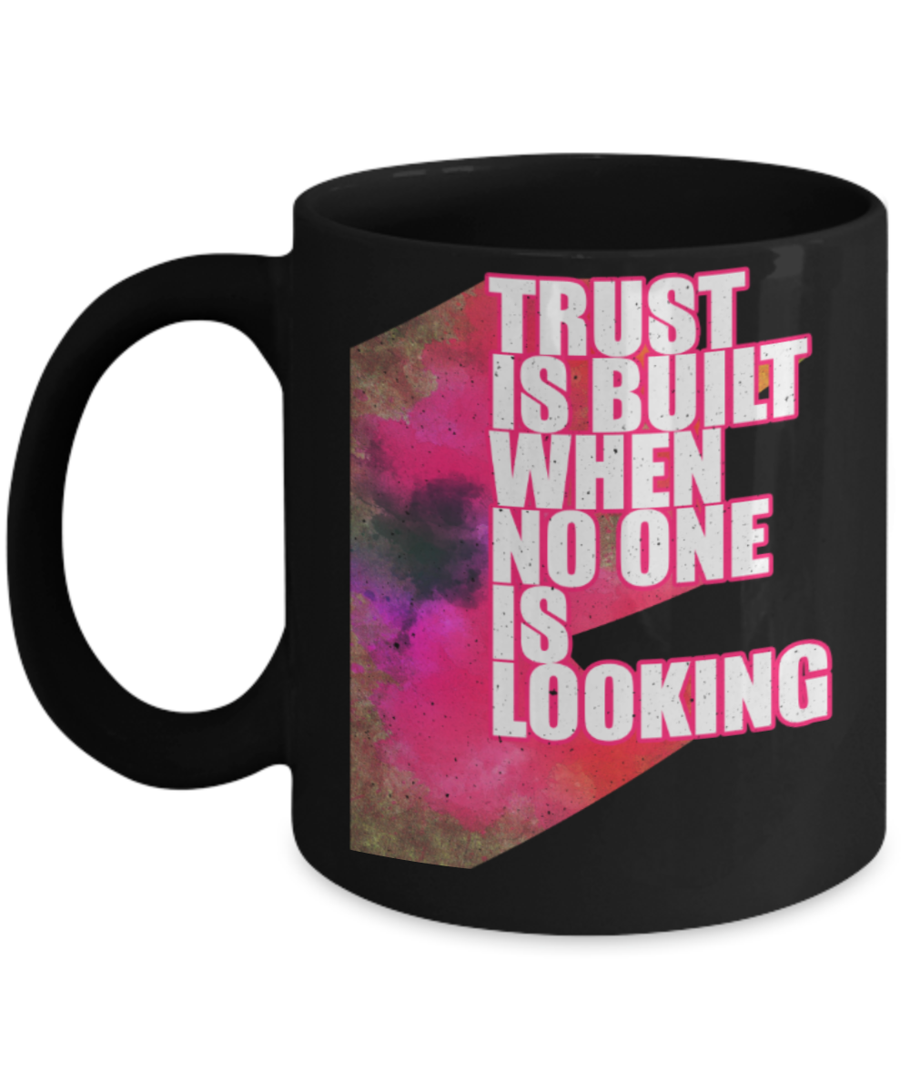 Trust is built when no one is looking - Funny Black Porcelain Coffee 11 oz