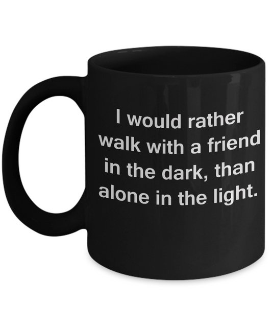3best friend gifts - I would rather walk with a friend in dark than alone in light - Black Porcelain Coffee Cup,Premium 11 oz Funny Mugs Black coffee cup Gifts Idea