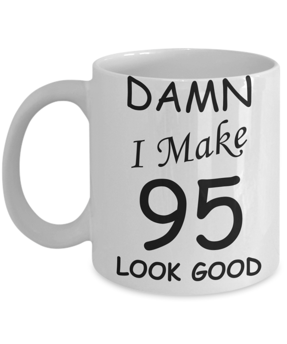 95th birthday Mugs for men/women - Damn I Make 95 Look Good, Born In 1925 Birthday Mugs - Funny White Porcelain Coffee 11 oz