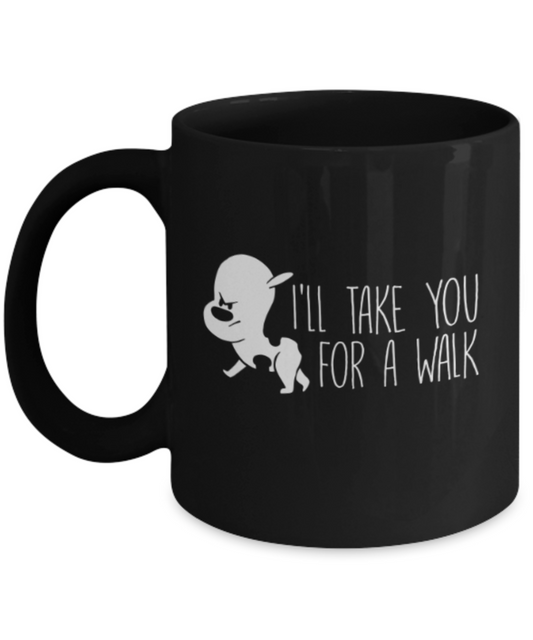 Gift gor dog lovers , I'll take you for a walk - Black Coffee Mug Porcelain Tea Cup 11 oz - Great Gift