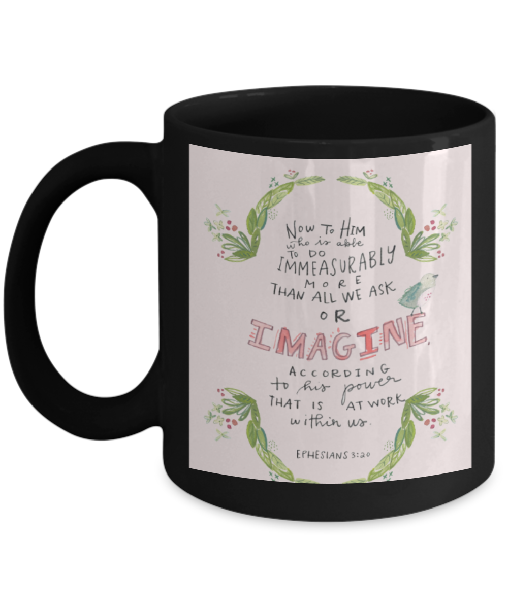 Bible verse mugs for women , Imagine according to his power - Black Coffee Mug Porcelain Tea Cup 11 oz - Great Gift