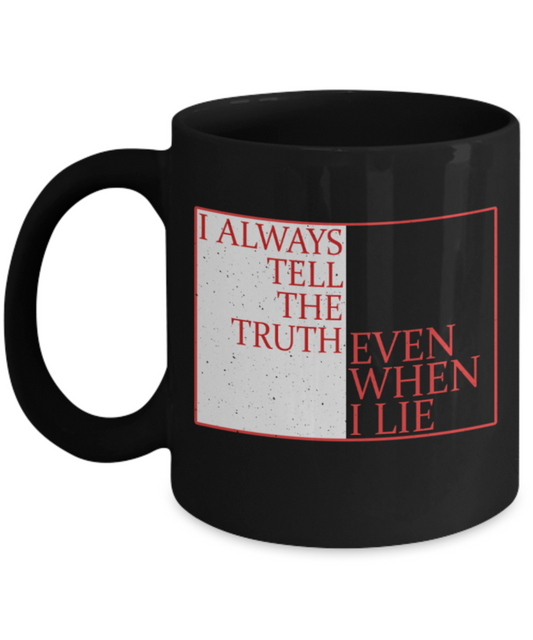 I always tell the truth even when I lie - Funny Black Porcelain Coffee 11 oz