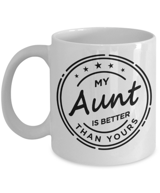 Aunt gift mugs, My Aunt is better than Yours - Funny White Porcelain Coffee Mug Cute Ceramic Cup 11 oz