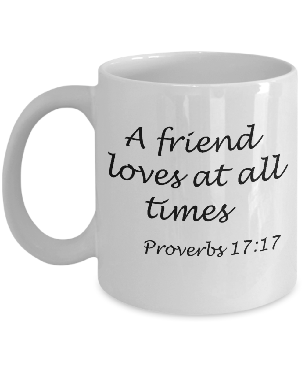 Proverbs 17:17, A friend loves at all times - White Coffee Mug Tea Cup 11 oz Gift