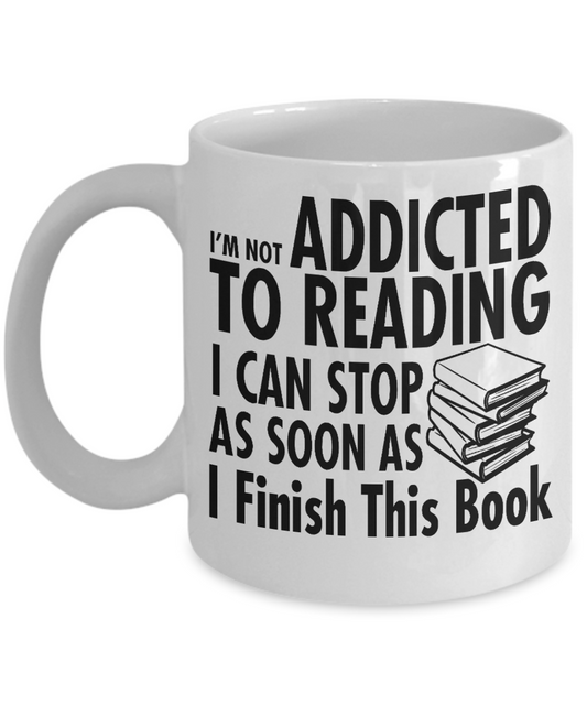 I'm Reading Coffee mug,Addicted To Reading I Can Stop When I Finish This Book-White Porcelain Coffee Mug 11 oz